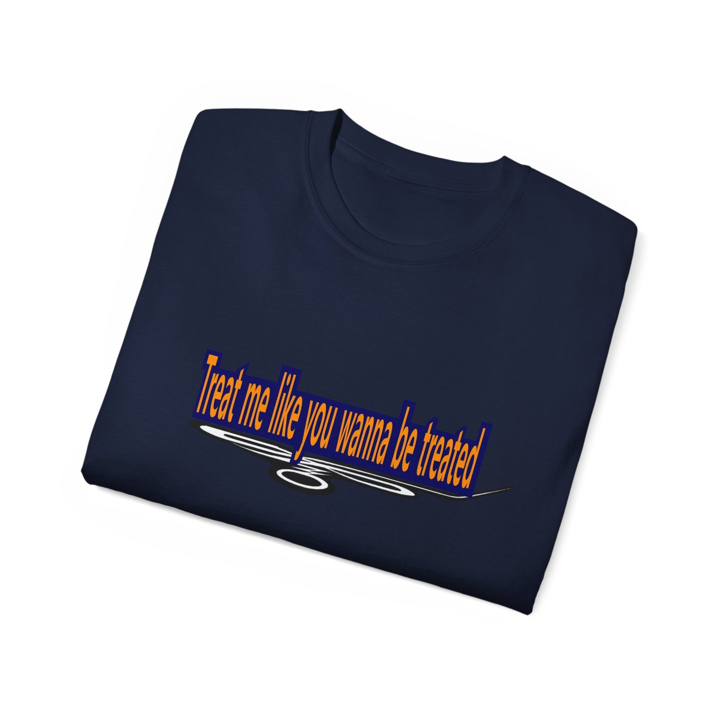 Treat me like you wanna be treated -Unisex Ultra Cotton Tee