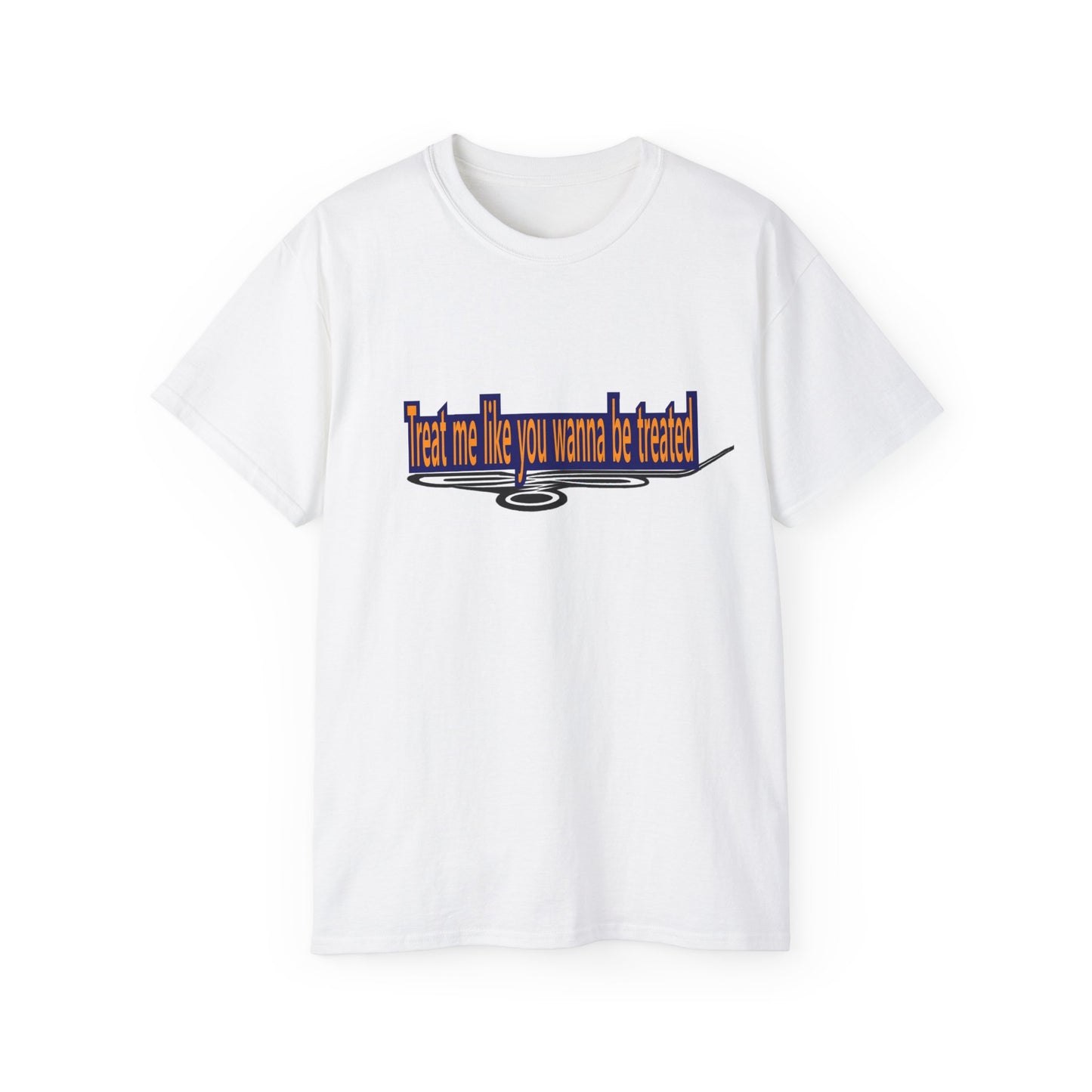 Treat me like you wanna be treated -Unisex Ultra Cotton Tee