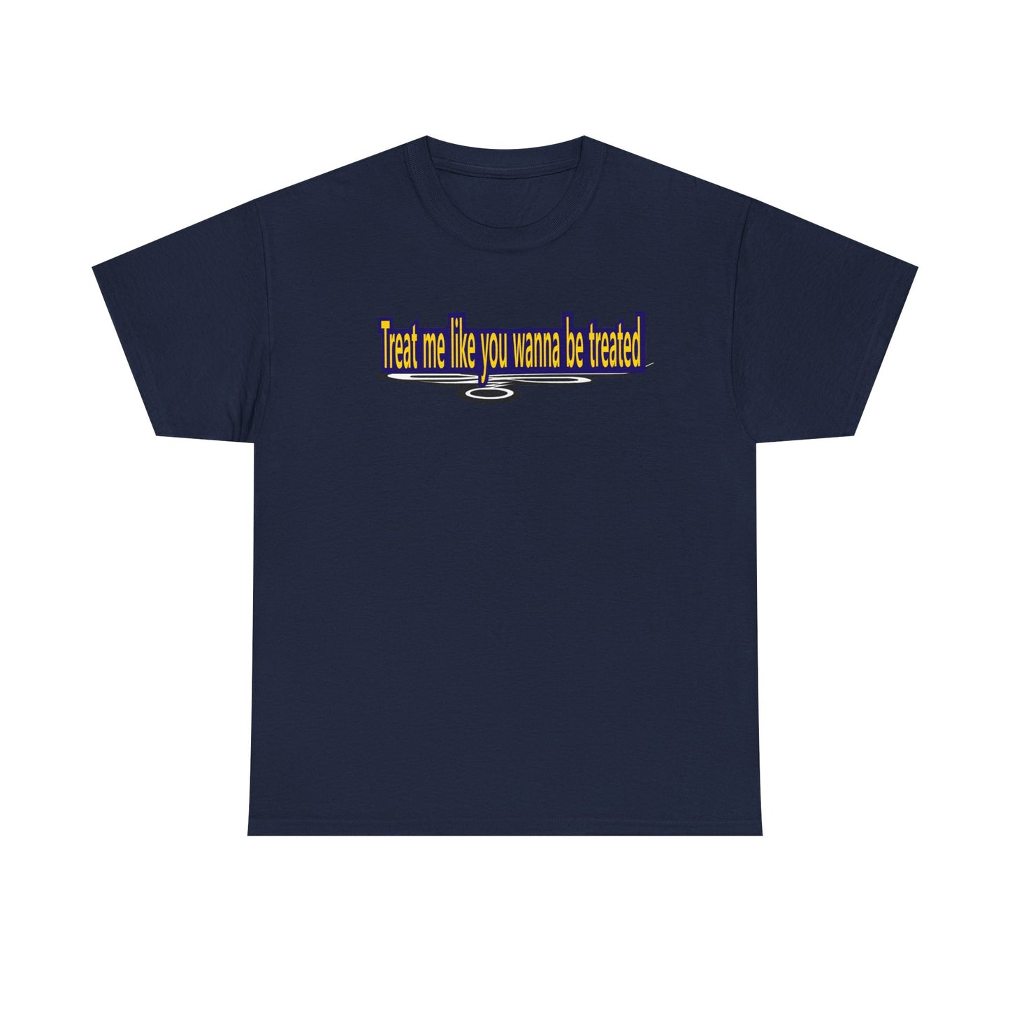 Treat me like you wanna be treated - Unisex Heavy Cotton Tee