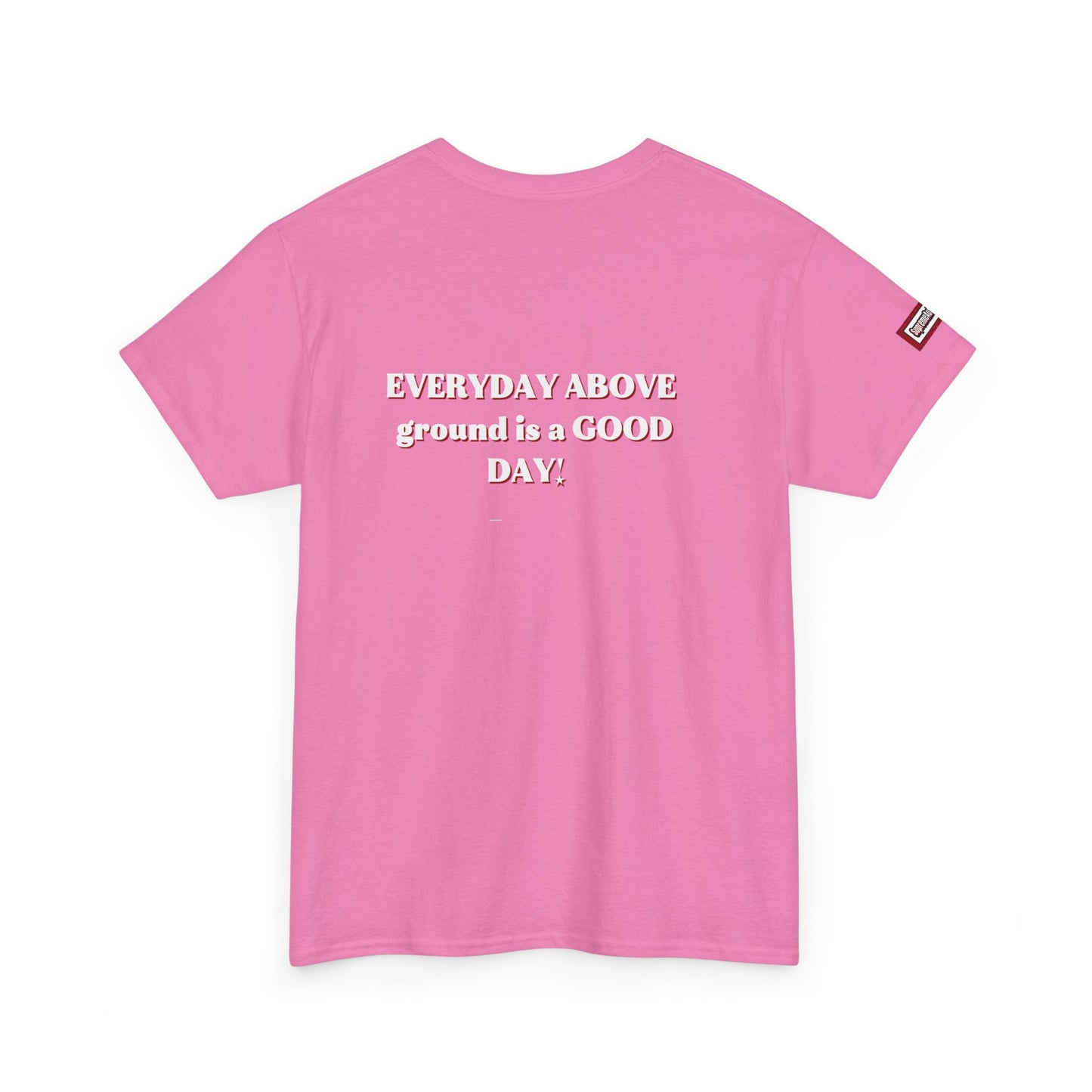 EVERYDAY ABOVE Ground Is a GOOD Day! By Supreme Authority -Unisex Heavy Cotton Tee