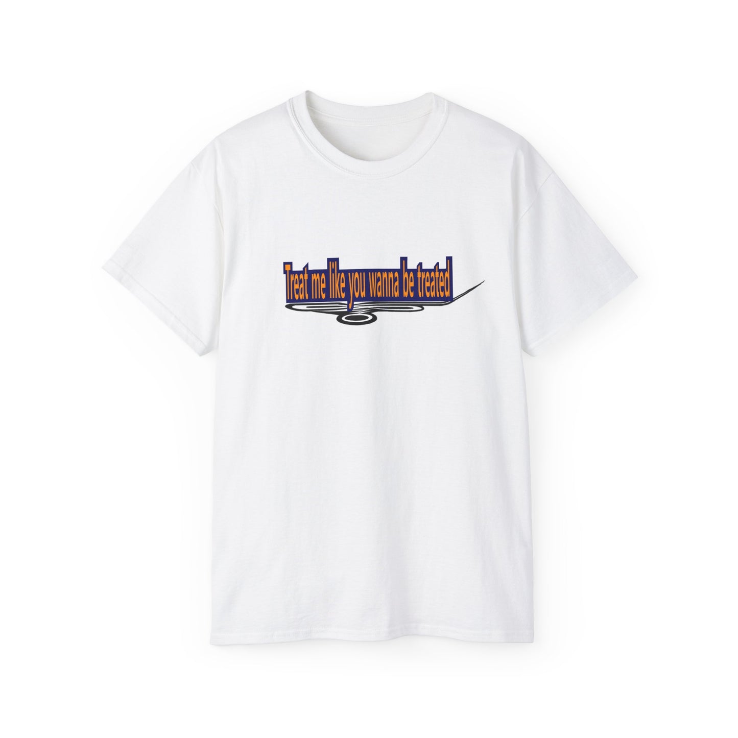 Copy of Treat me like you wanna be treated -Unisex Ultra Cotton Tee