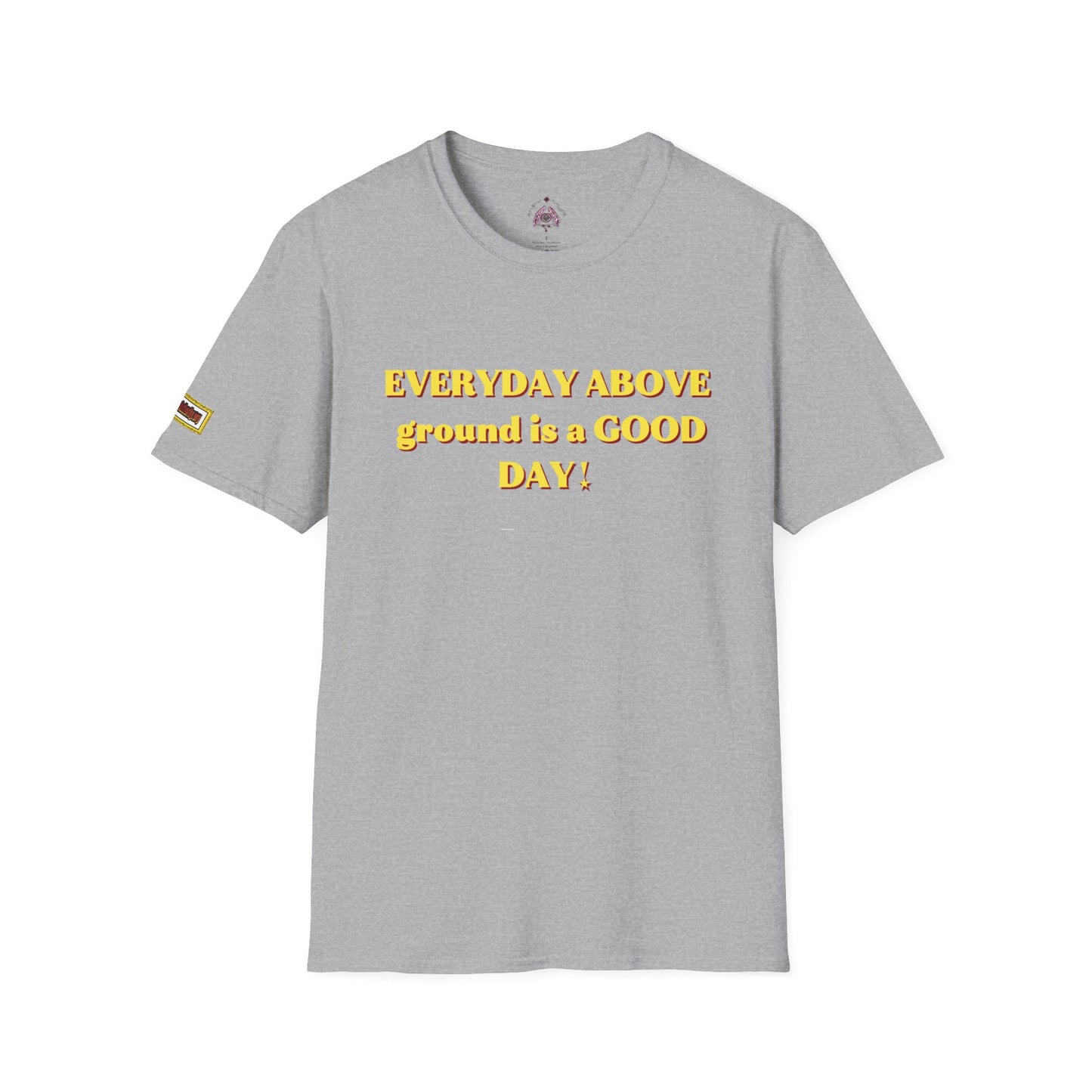 Everyday Above Ground Is a GOOD Day! By Supreme Authority - Unisex Softstyle T-Shirt