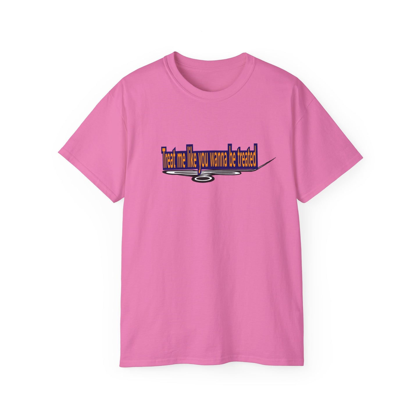 Copy of Treat me like you wanna be treated -Unisex Ultra Cotton Tee