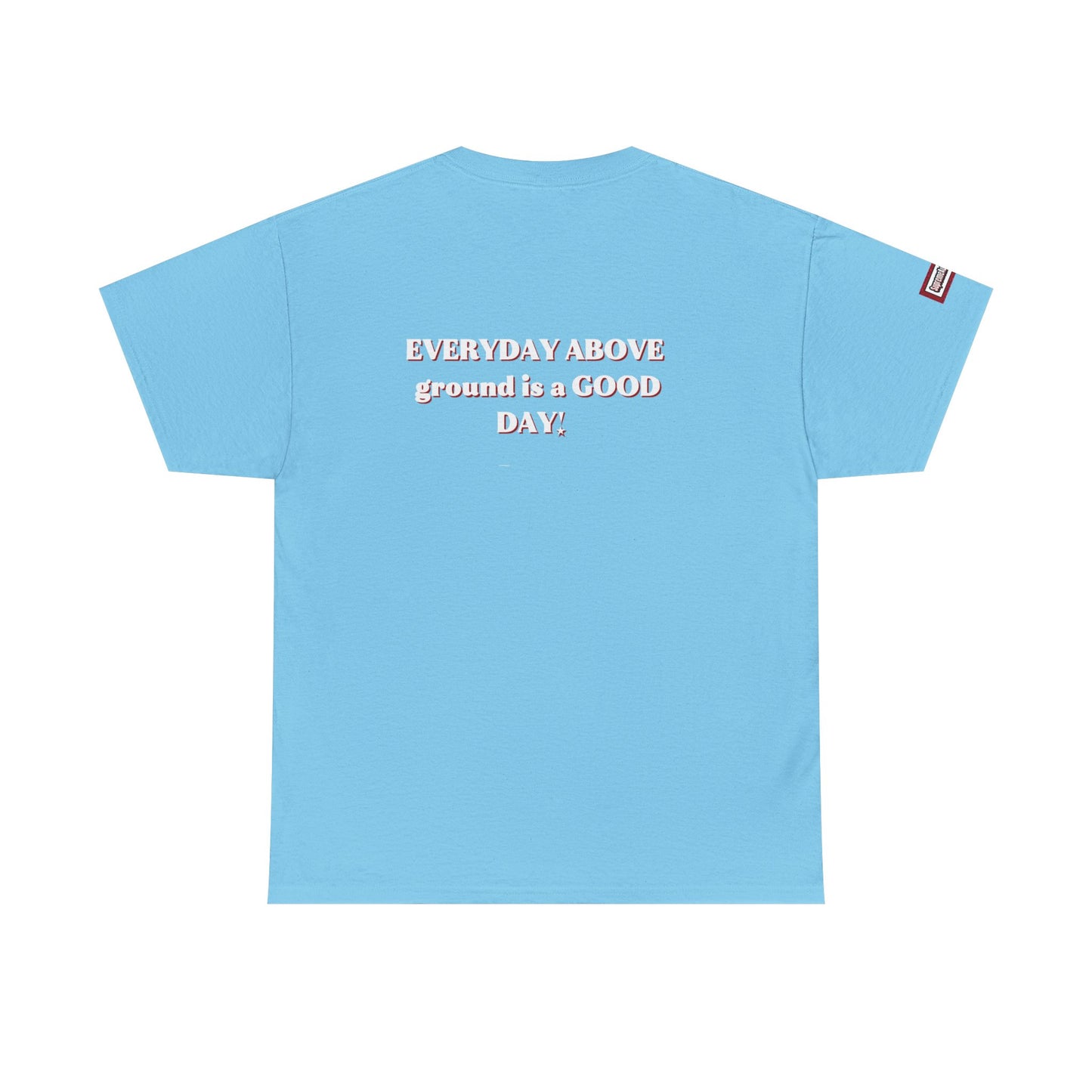 EVERYDAY ABOVE Ground Is a GOOD Day! By Supreme Authority -Unisex Heavy Cotton Tee