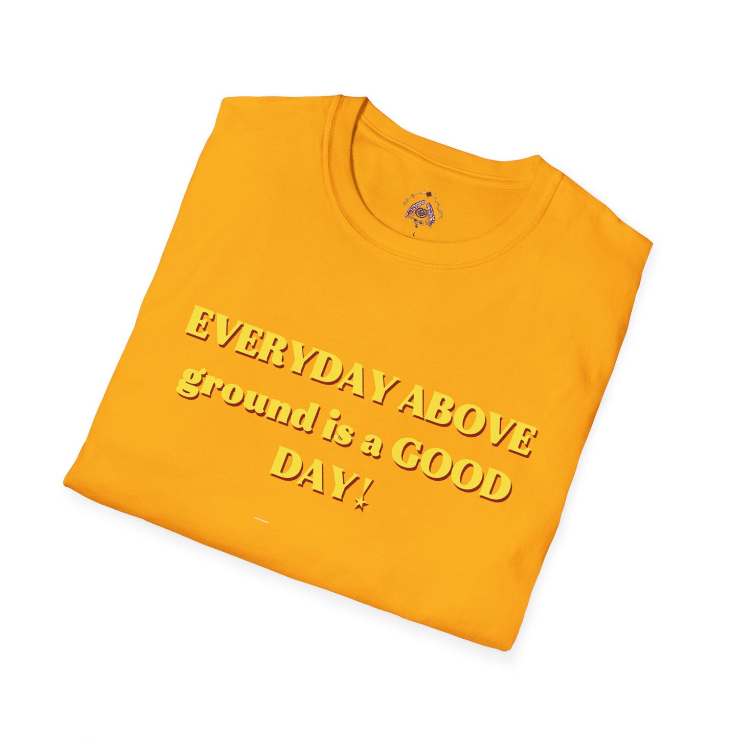 Everyday Above Ground Is a GOOD Day! By Supreme Authority - Unisex Softstyle T-Shirt