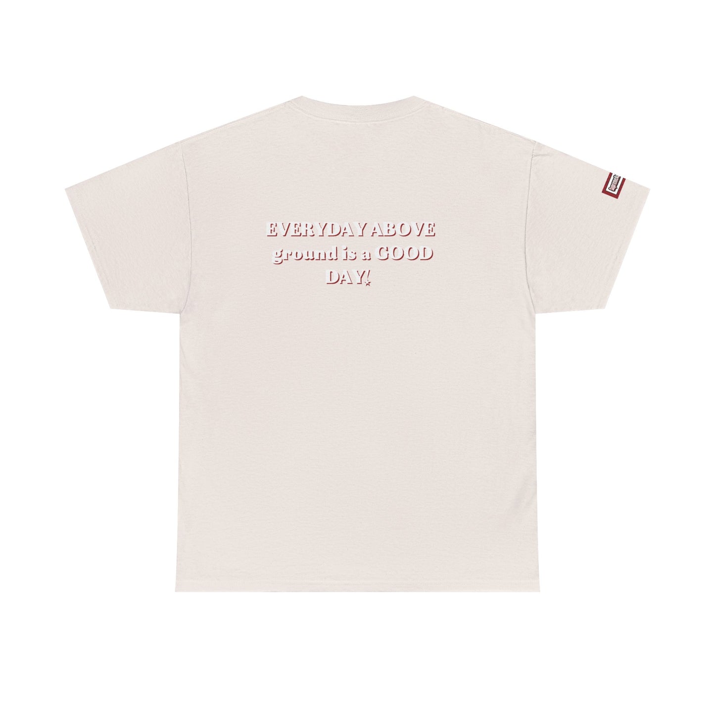 EVERYDAY ABOVE Ground Is a GOOD Day! By Supreme Authority -Unisex Heavy Cotton Tee