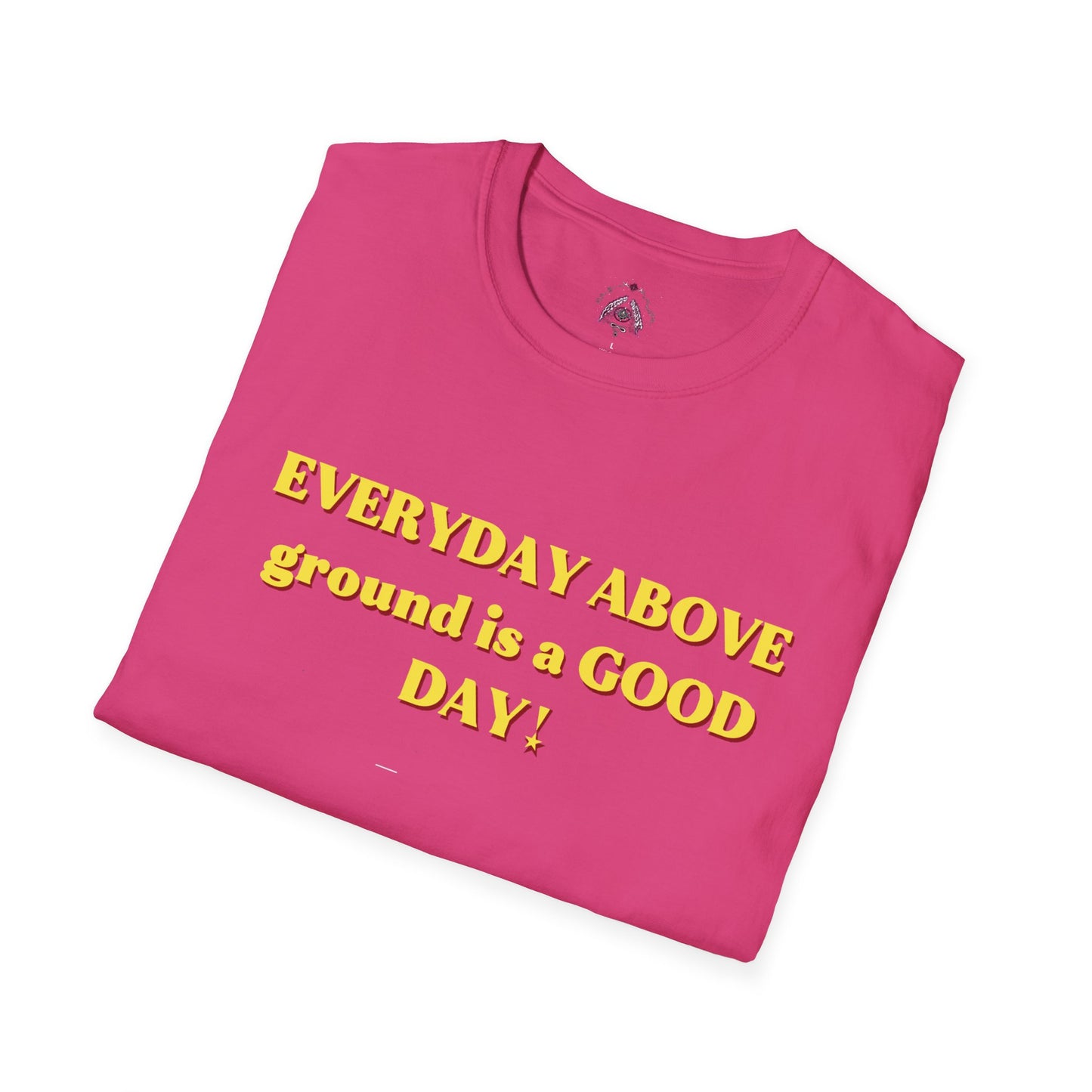 Everyday Above Ground Is a GOOD Day! By Supreme Authority - Unisex Softstyle T-Shirt