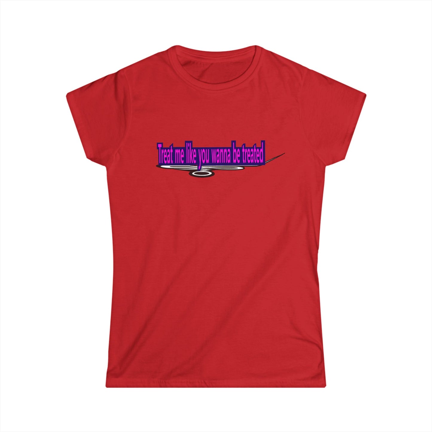 Treat me like you wanna be treated - Women's Softstyle Tee