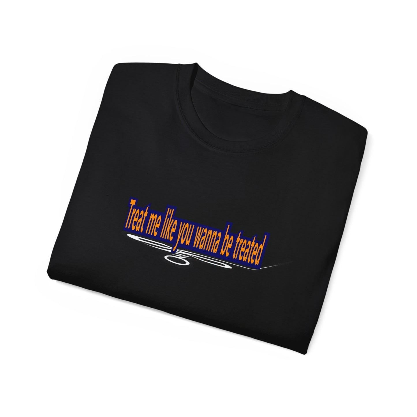 Copy of Treat me like you wanna be treated -Unisex Ultra Cotton Tee