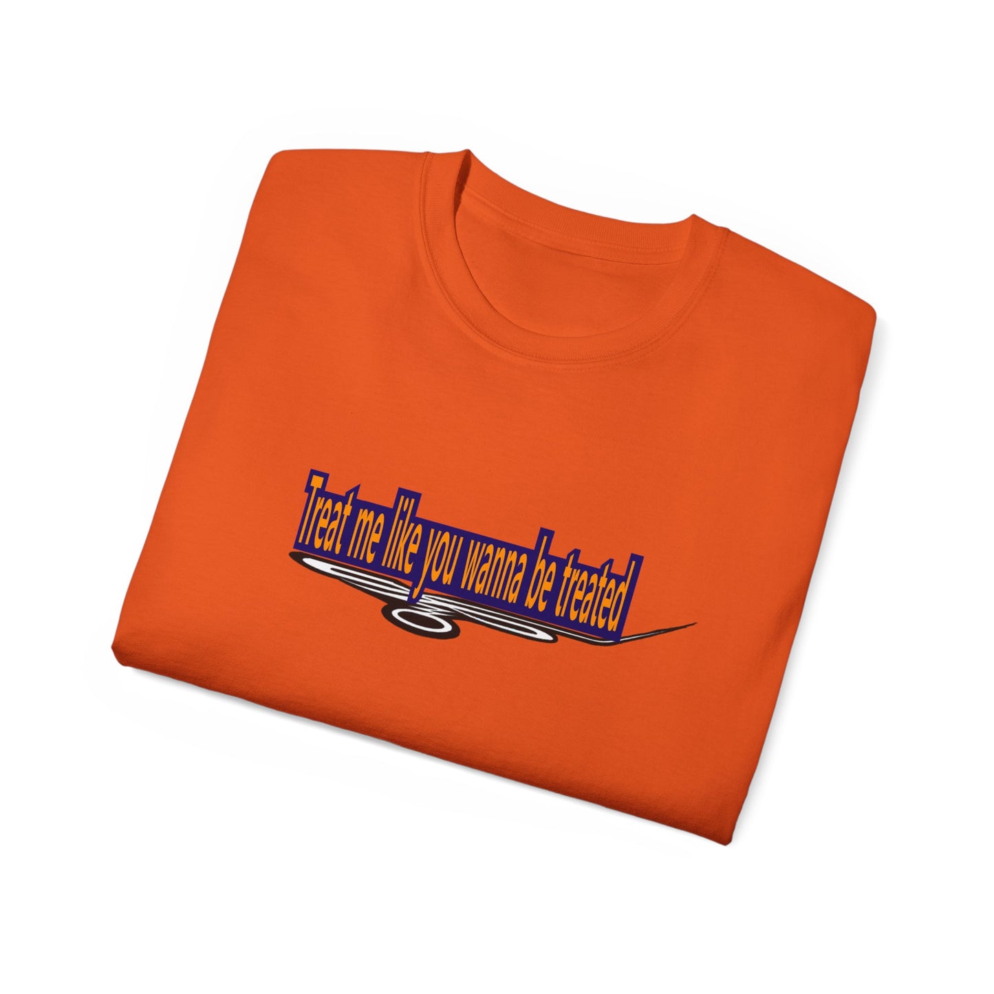 Copy of Treat me like you wanna be treated -Unisex Ultra Cotton Tee