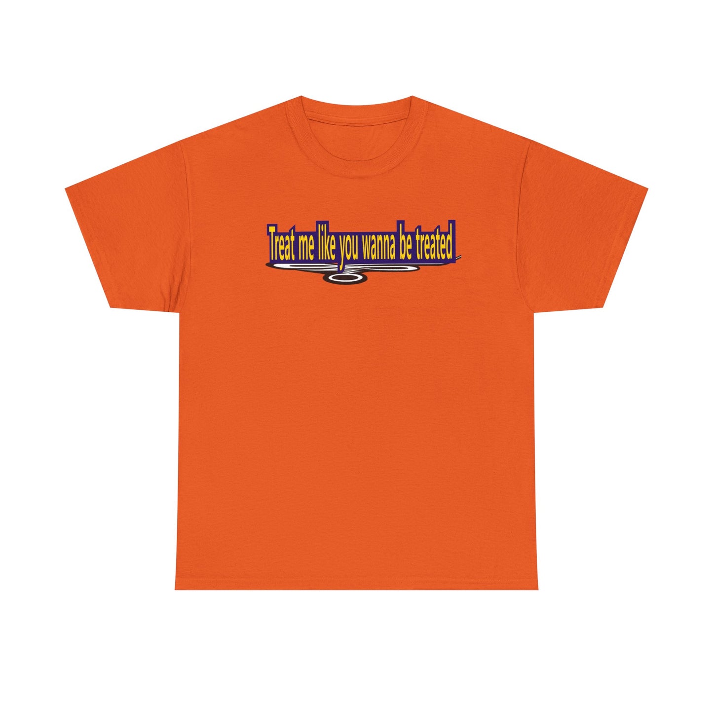 Treat me like you wanna be treated - Unisex Heavy Cotton Tee