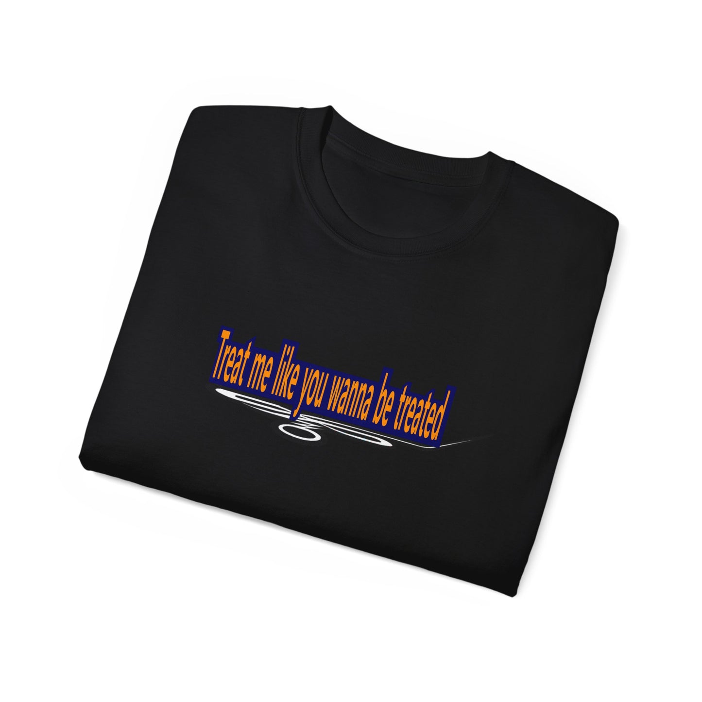 Copy of Treat me like you wanna be treated -Unisex Ultra Cotton Tee
