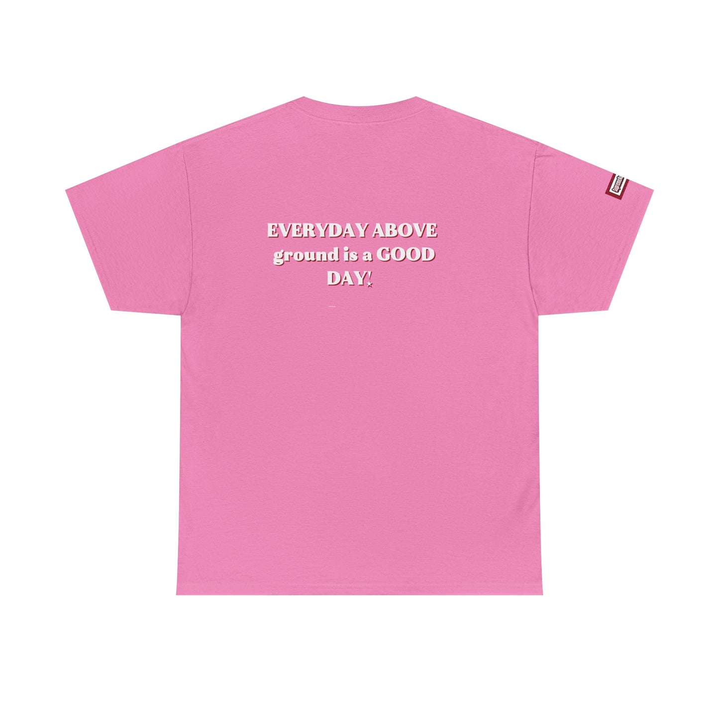 EVERYDAY ABOVE Ground Is a GOOD Day! By Supreme Authority -Unisex Heavy Cotton Tee