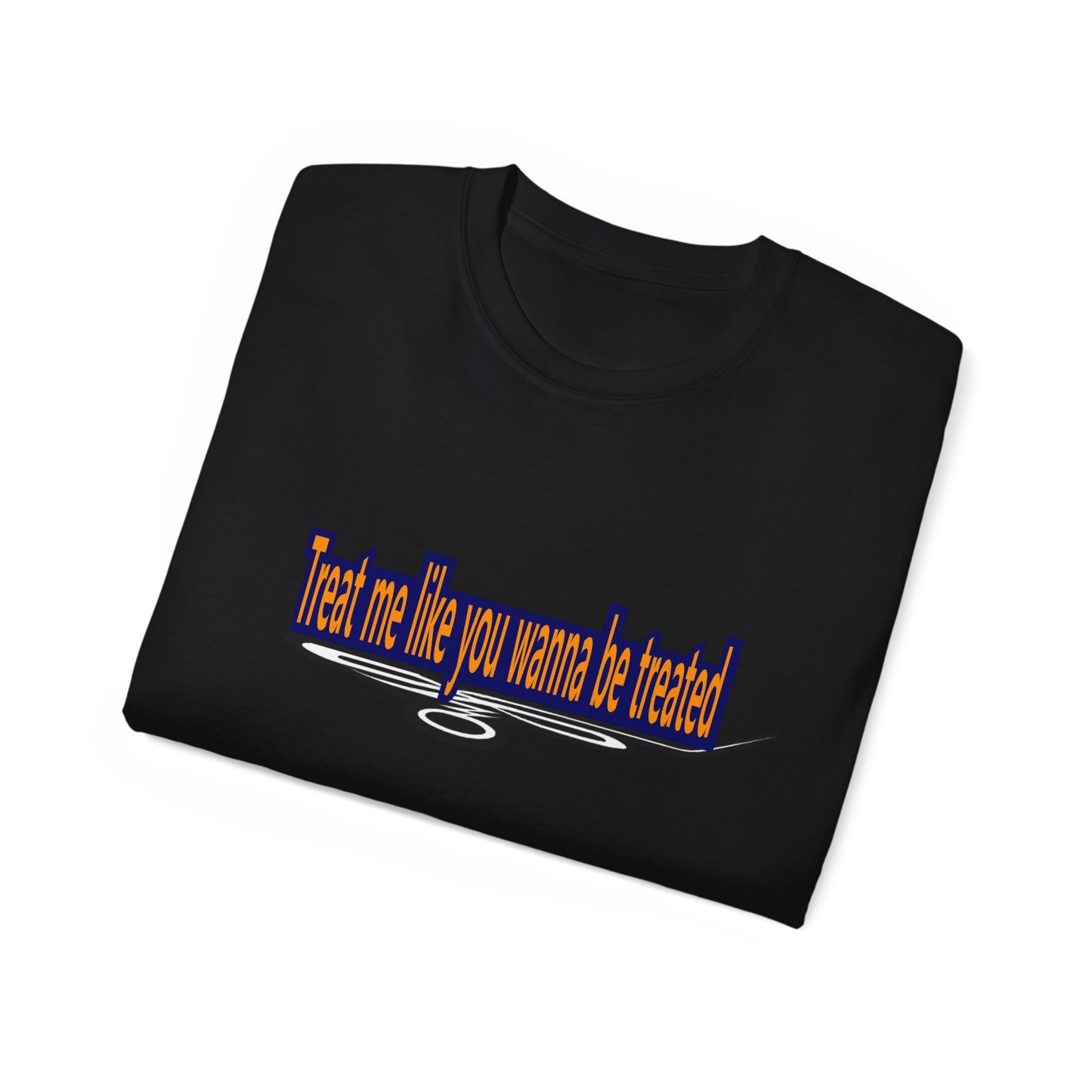 Treat me like you wanna be treated -Unisex Ultra Cotton Tee