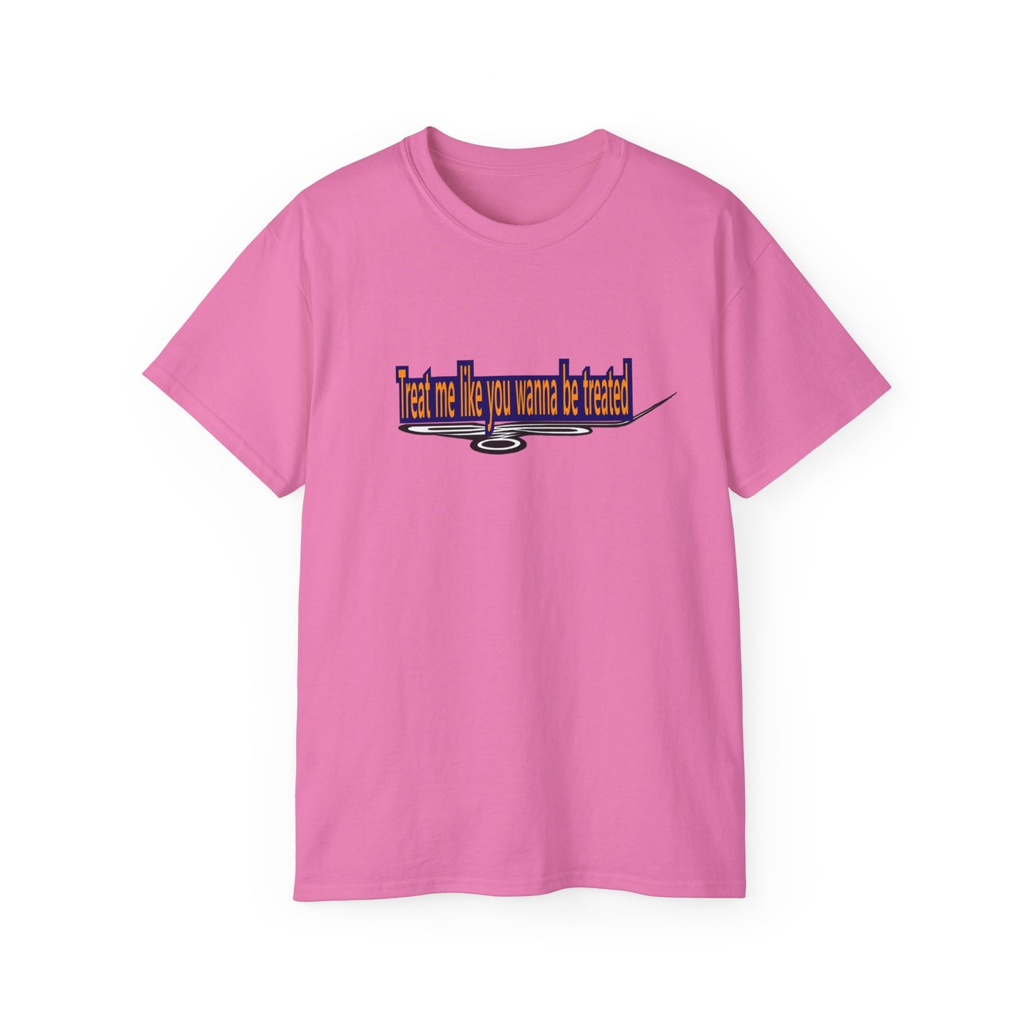 Copy of Treat me like you wanna be treated -Unisex Ultra Cotton Tee