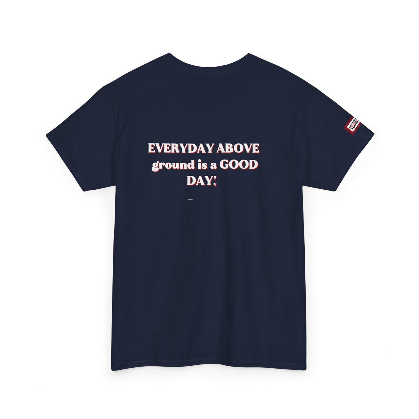 EVERYDAY ABOVE Ground Is a GOOD Day! By Supreme Authority -Unisex Heavy Cotton Tee