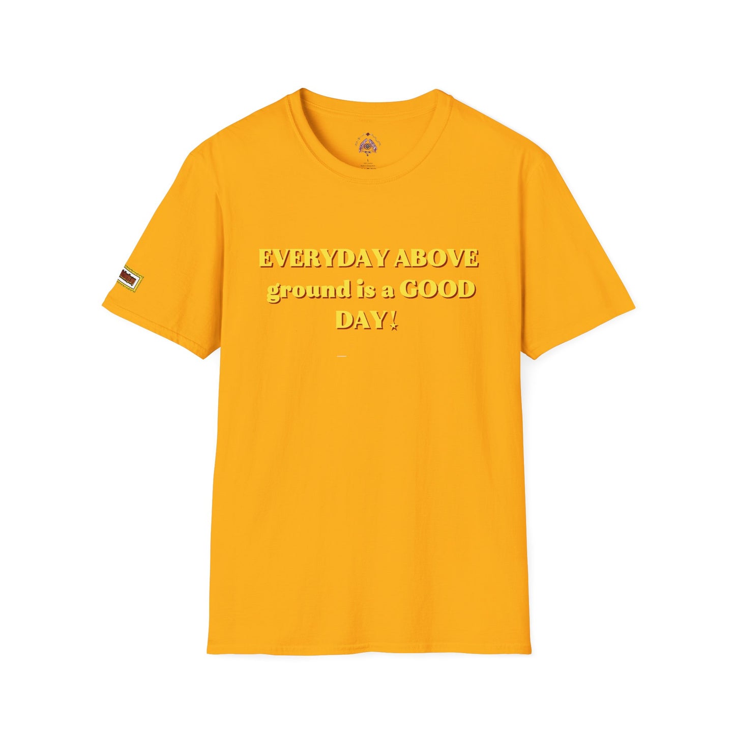 Everyday Above Ground Is a GOOD Day! By Supreme Authority - Unisex Softstyle T-Shirt