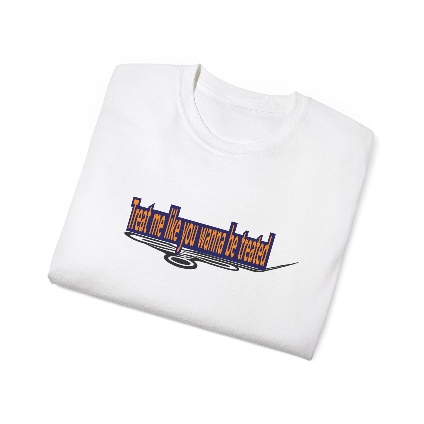 Copy of Treat me like you wanna be treated -Unisex Ultra Cotton Tee