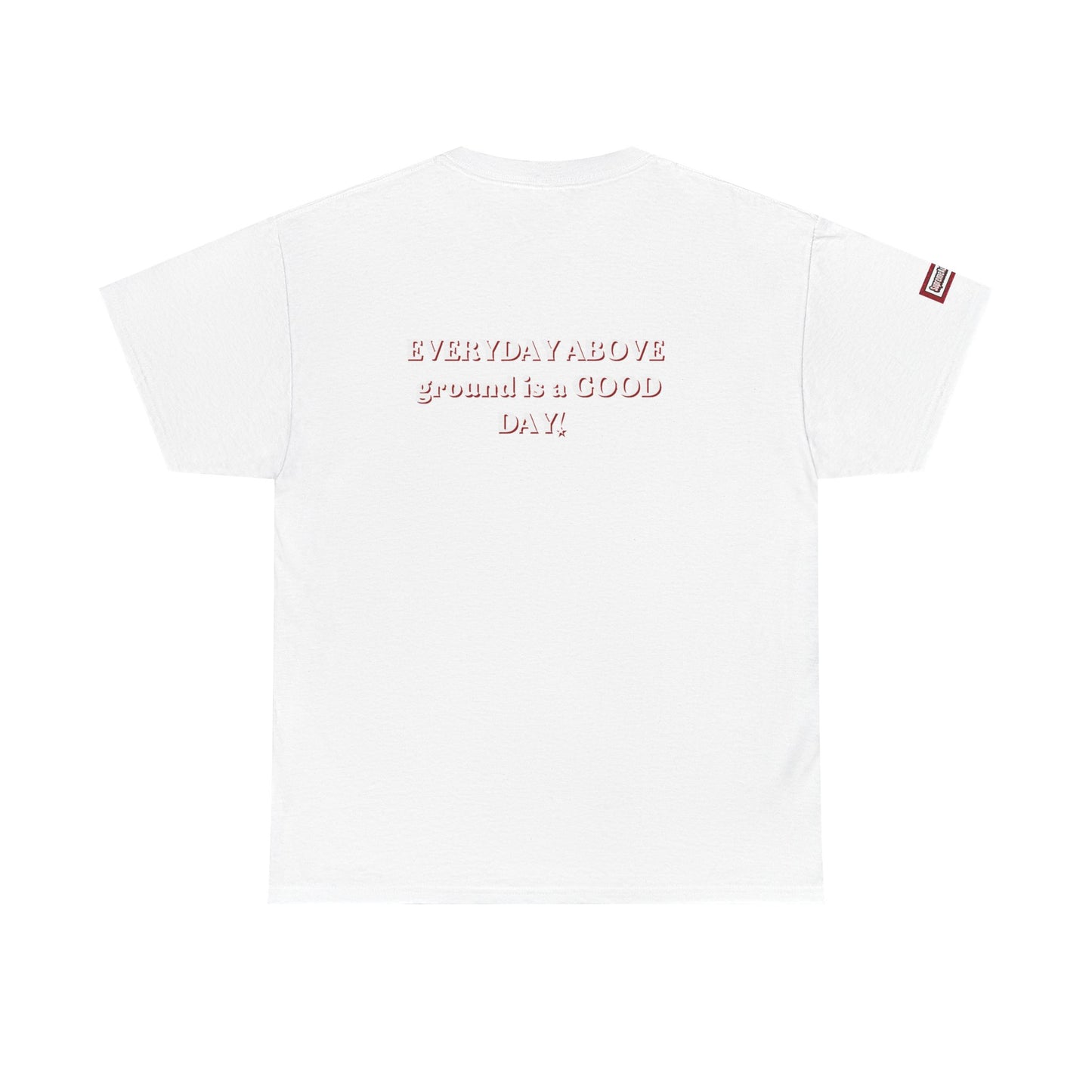 EVERYDAY ABOVE Ground Is a GOOD Day! By Supreme Authority -Unisex Heavy Cotton Tee