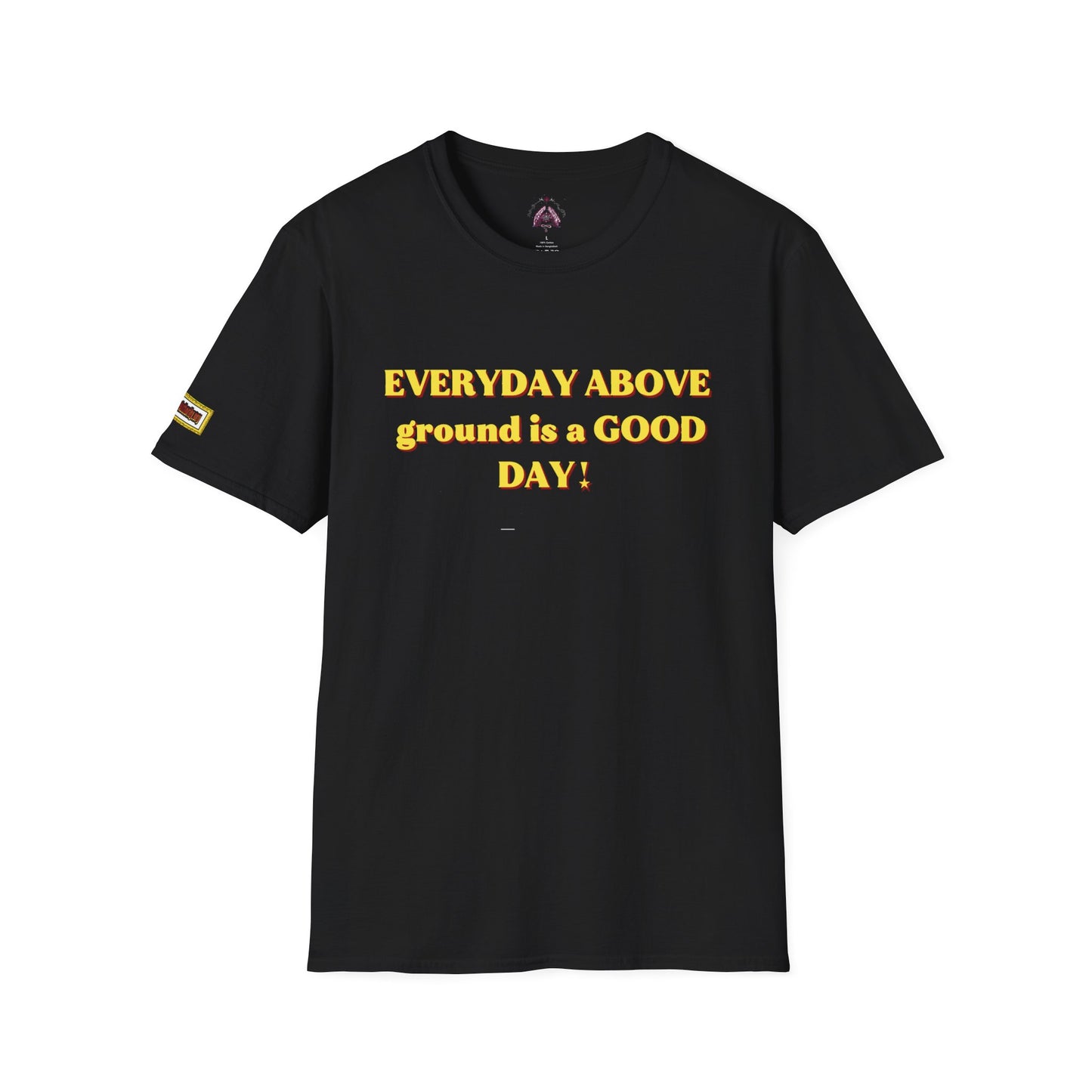 Everyday Above Ground Is a GOOD Day! By Supreme Authority - Unisex Softstyle T-Shirt