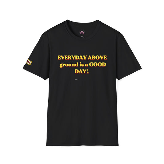 Everyday Above Ground Is a GOOD Day! By Supreme Authority - Unisex Softstyle T-Shirt
