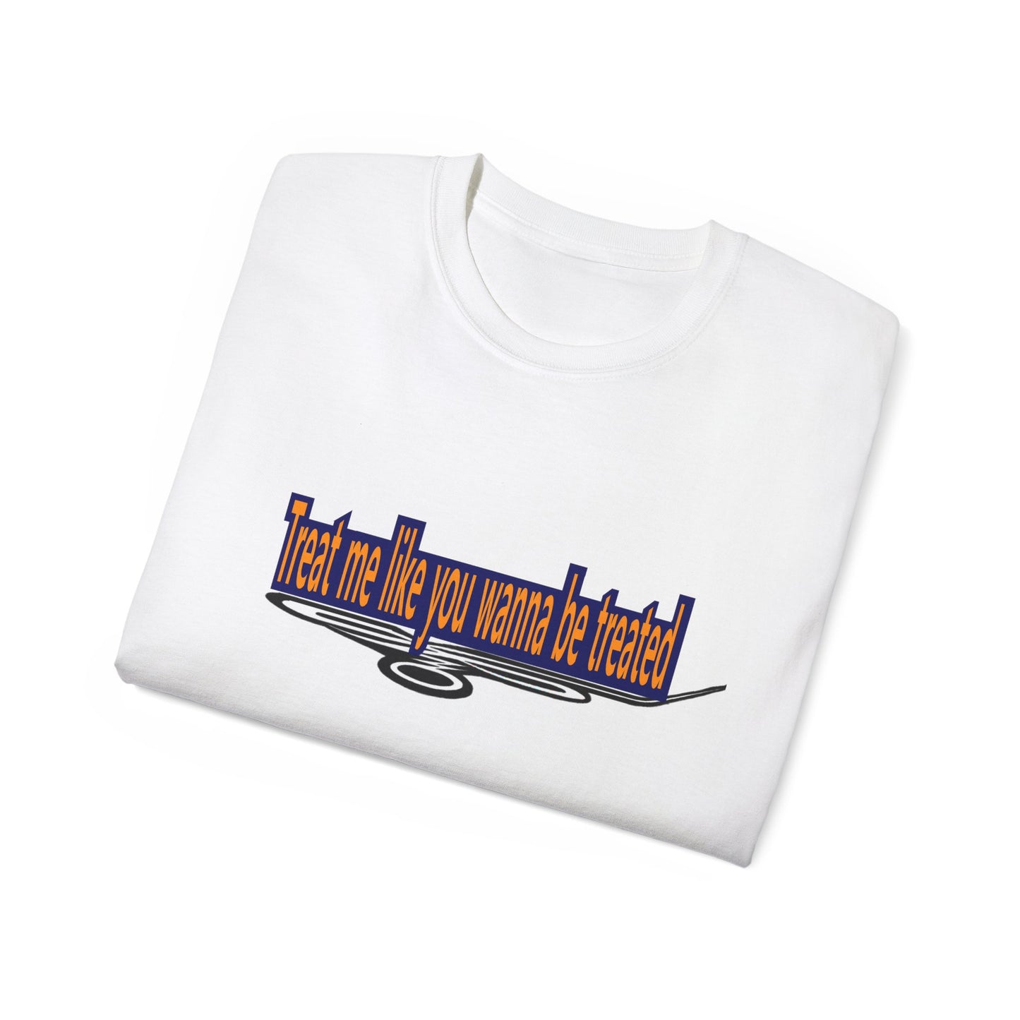 Treat me like you wanna be treated -Unisex Ultra Cotton Tee