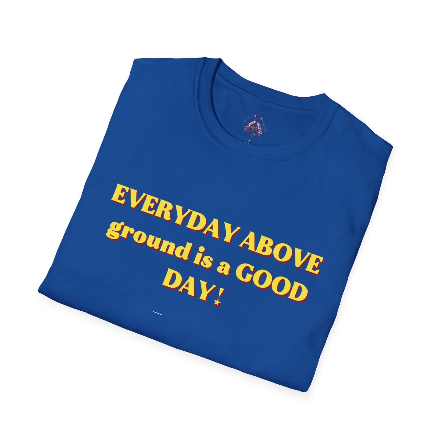 Everyday Above Ground Is a GOOD Day! By Supreme Authority - Unisex Softstyle T-Shirt
