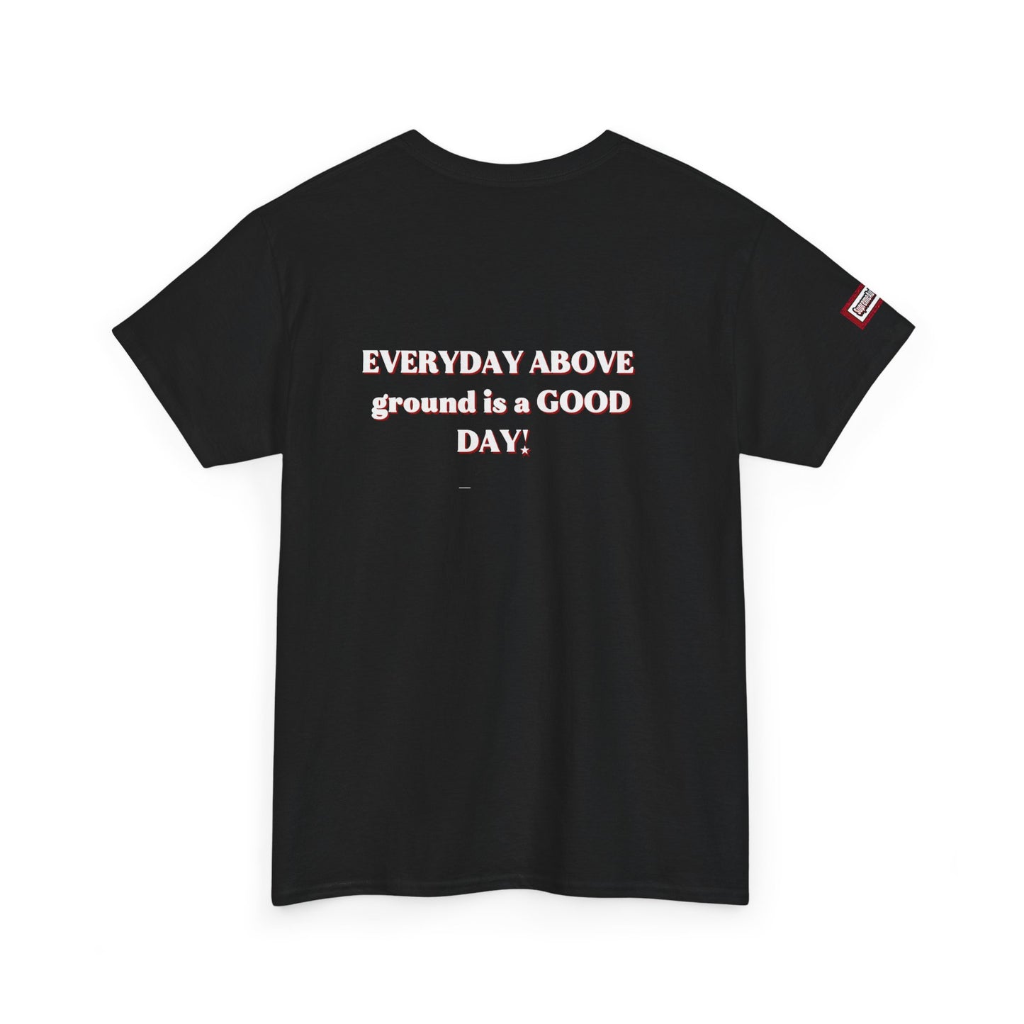 EVERYDAY ABOVE Ground Is a GOOD Day! By Supreme Authority -Unisex Heavy Cotton Tee