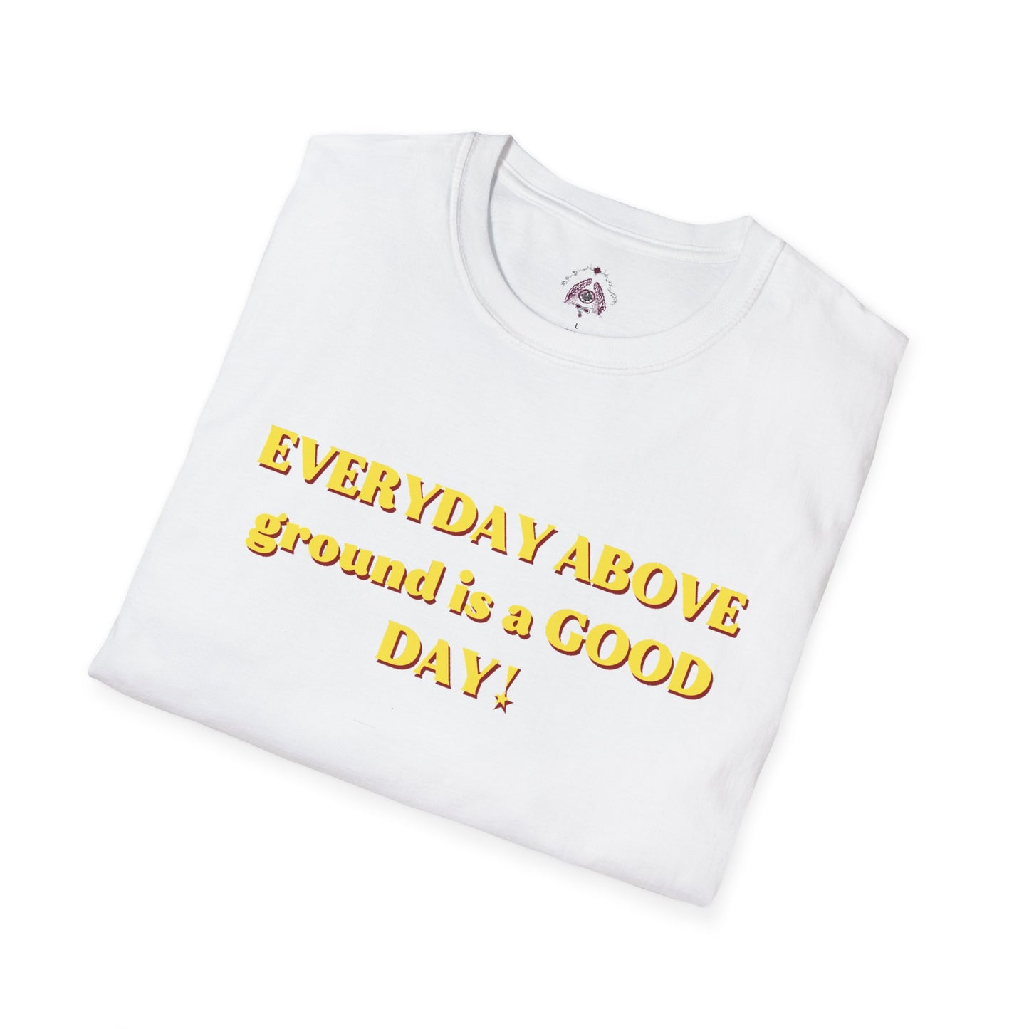 Everyday Above Ground Is a GOOD Day! By Supreme Authority - Unisex Softstyle T-Shirt