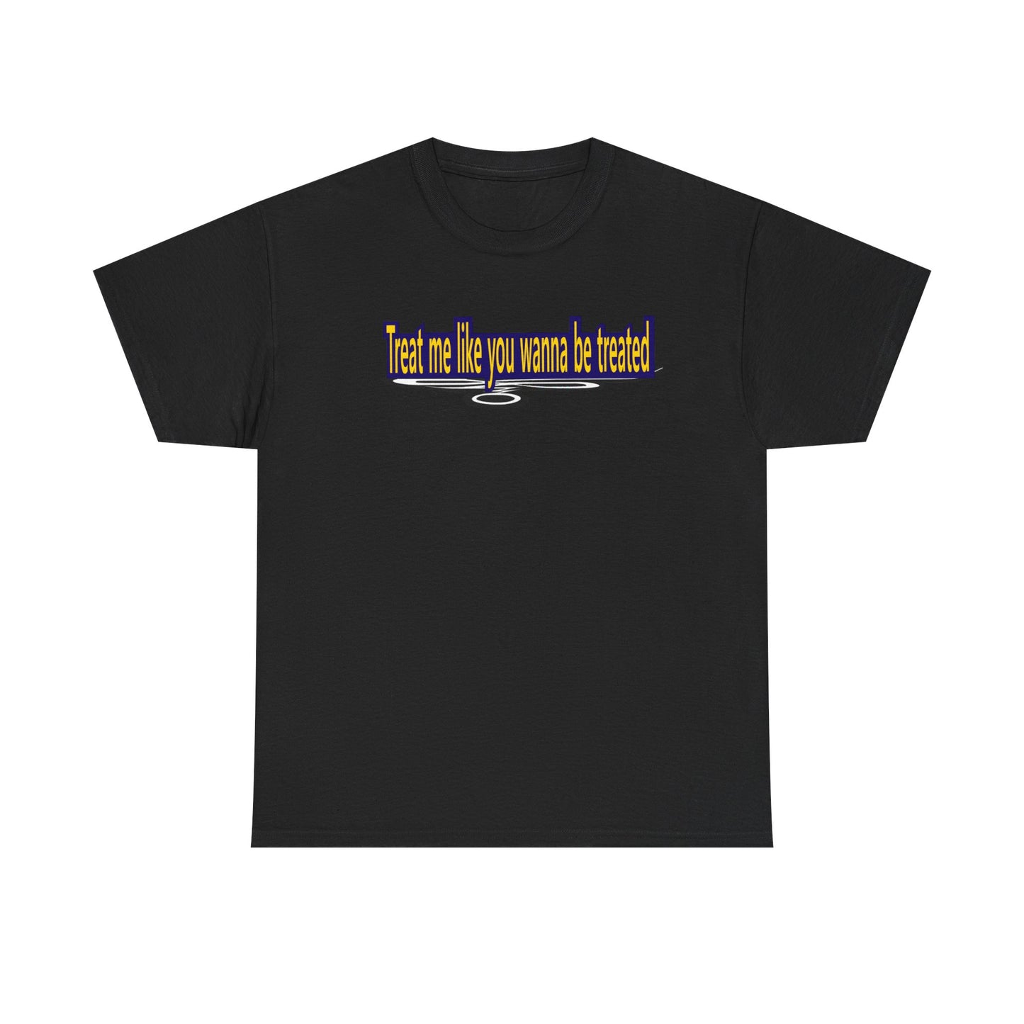 Treat me like you wanna be treated - Unisex Heavy Cotton Tee