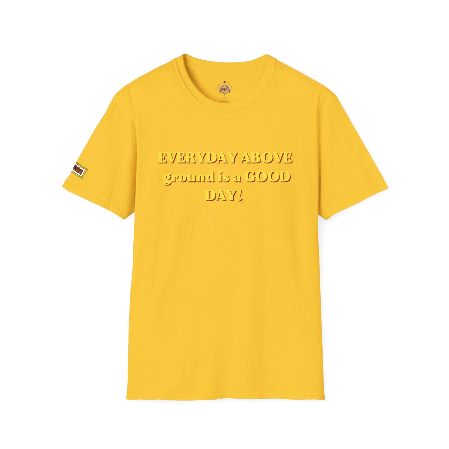 Everyday Above Ground Is a GOOD Day! By Supreme Authority - Unisex Softstyle T-Shirt