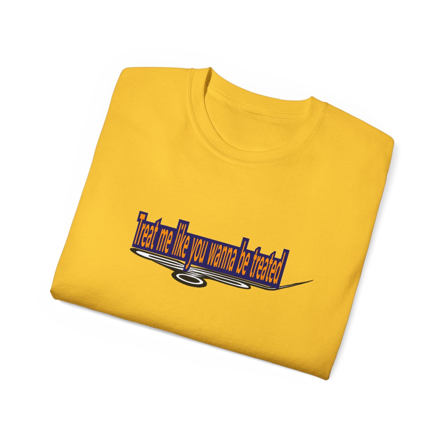 Copy of Treat me like you wanna be treated -Unisex Ultra Cotton Tee