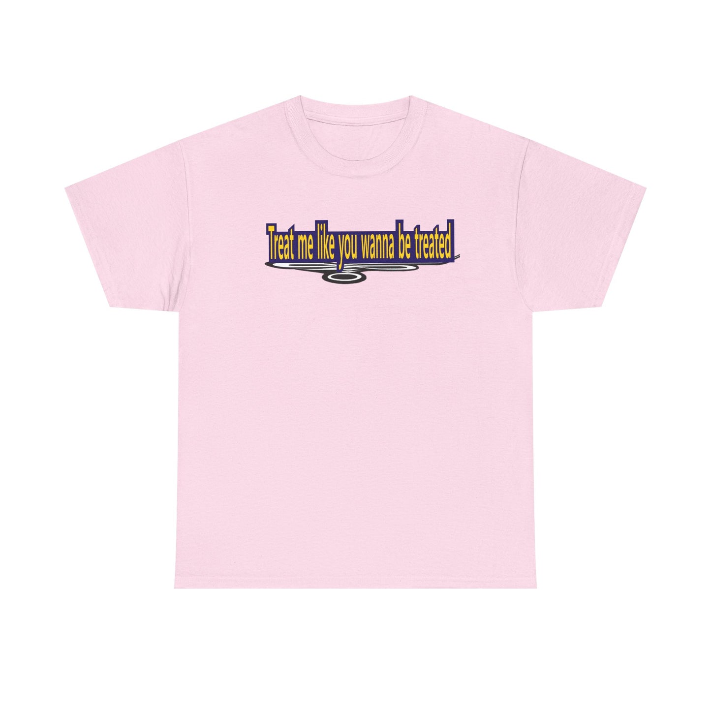 Treat me like you wanna be treated - Unisex Heavy Cotton Tee