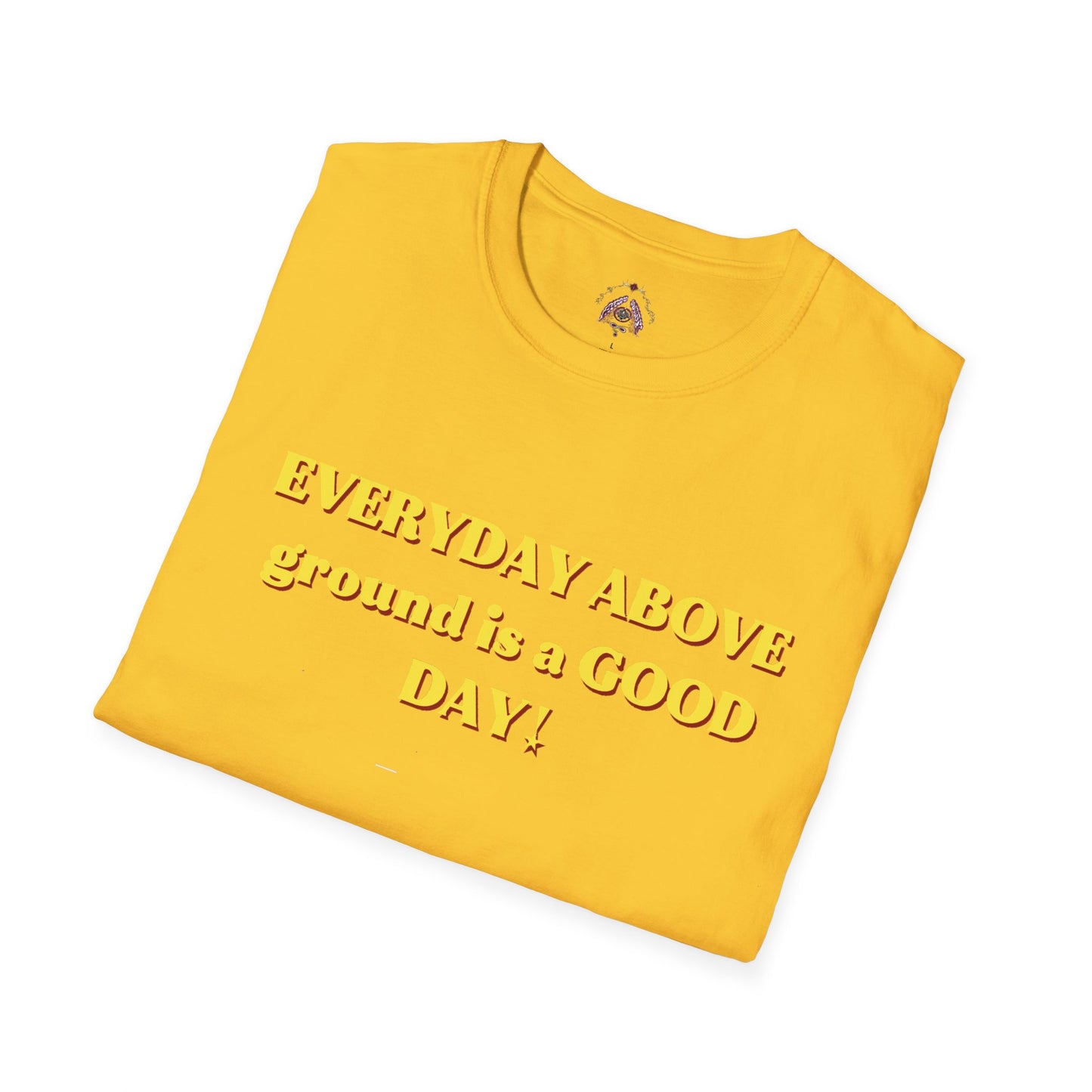 Everyday Above Ground Is a GOOD Day! By Supreme Authority - Unisex Softstyle T-Shirt
