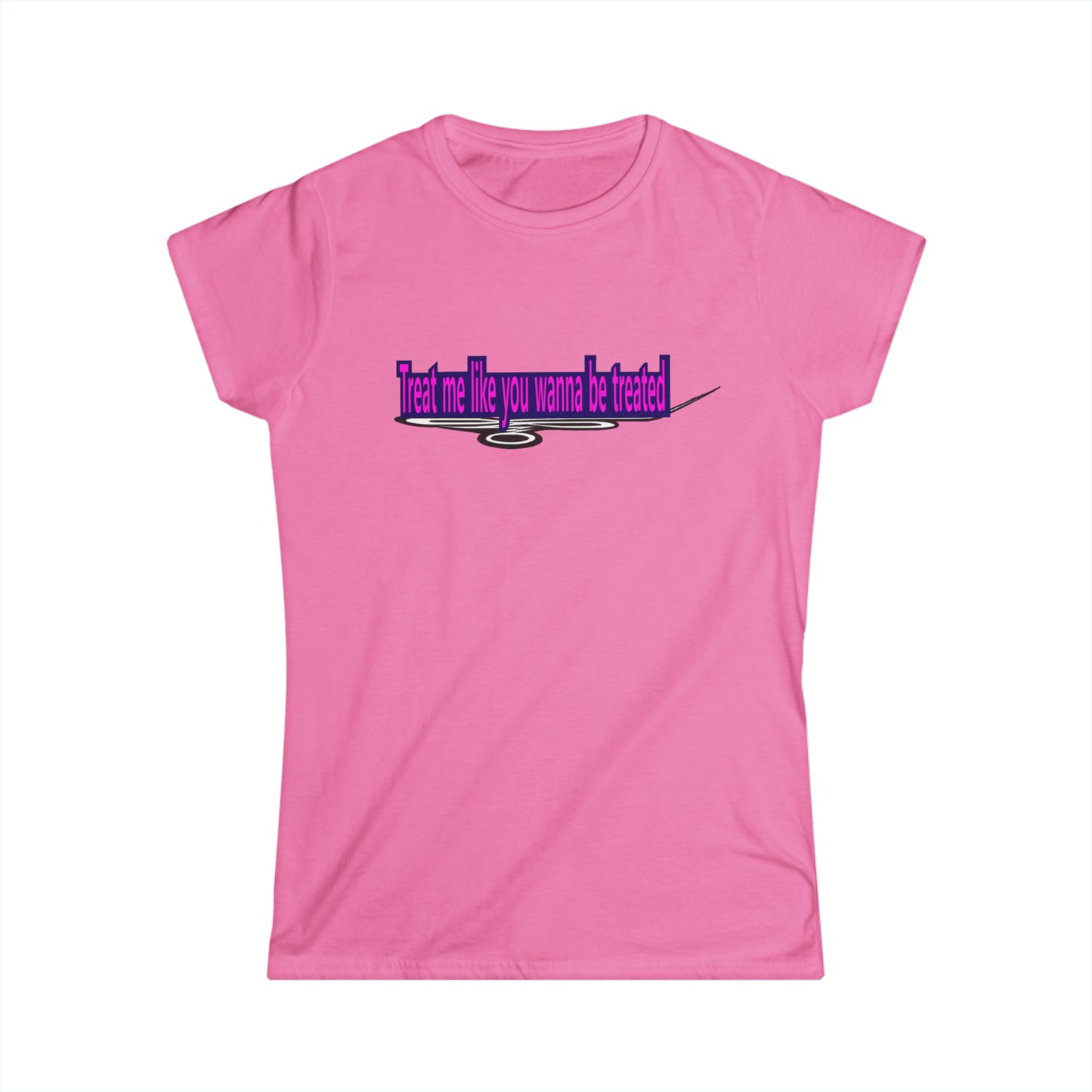 Treat me like you wanna be treated - Women's Softstyle Tee