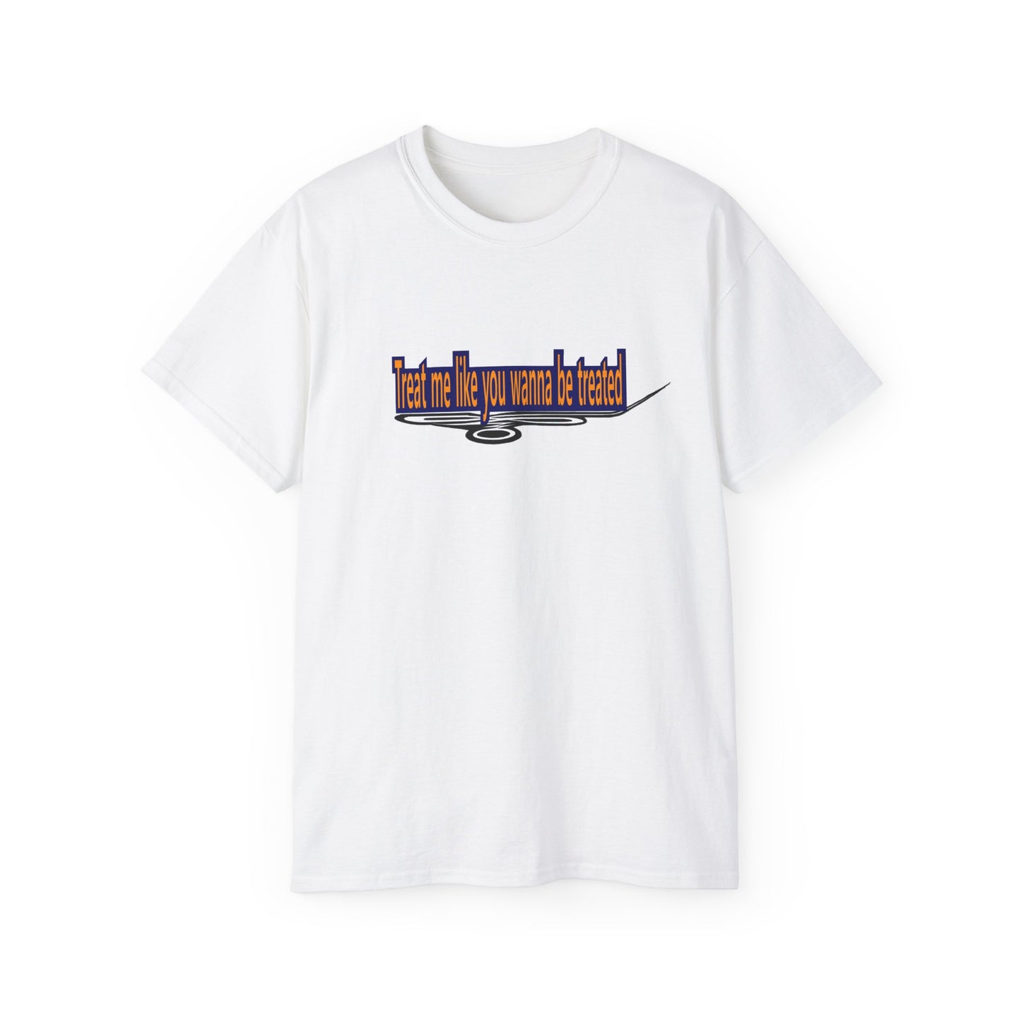Copy of Treat me like you wanna be treated -Unisex Ultra Cotton Tee