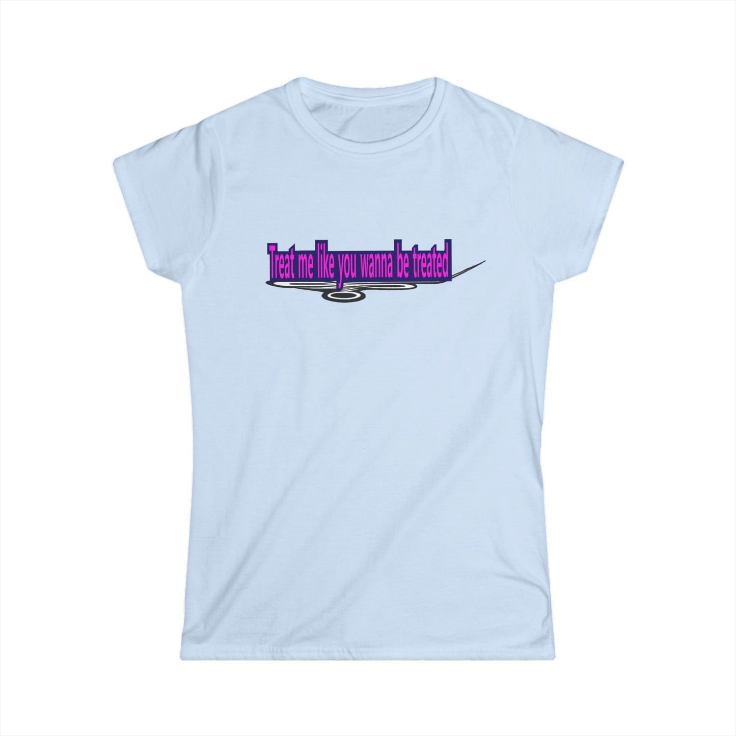 Treat me like you wanna be treated - Women's Softstyle Tee