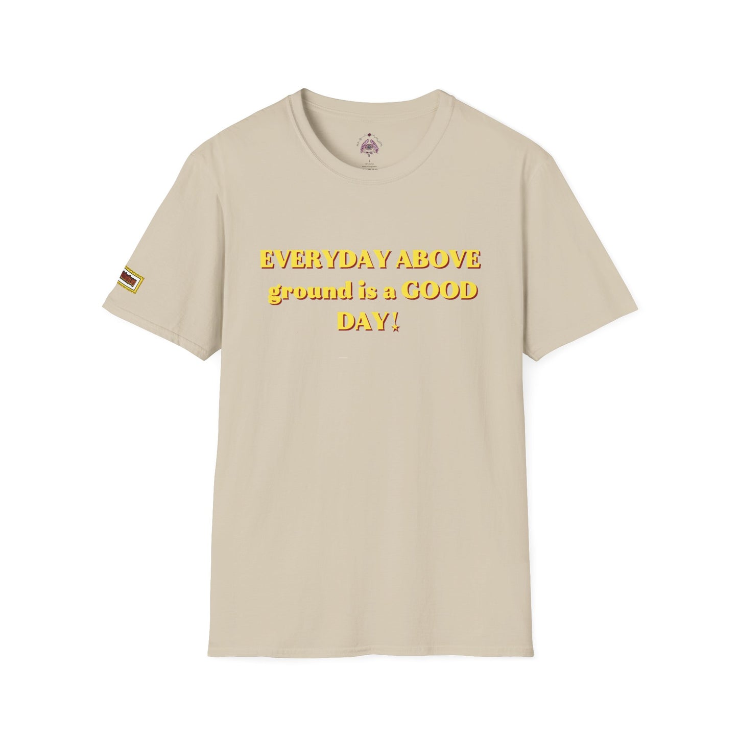 Everyday Above Ground Is a GOOD Day! By Supreme Authority - Unisex Softstyle T-Shirt