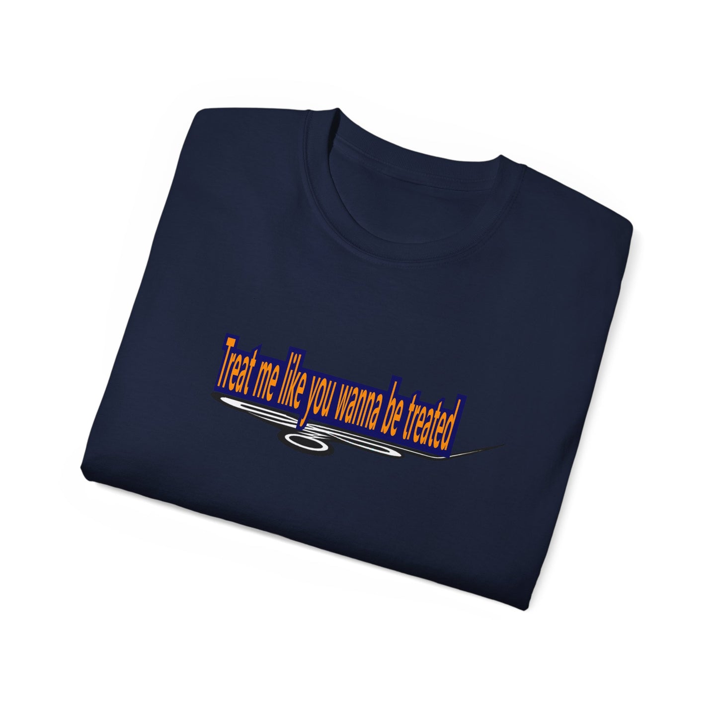 Copy of Treat me like you wanna be treated -Unisex Ultra Cotton Tee