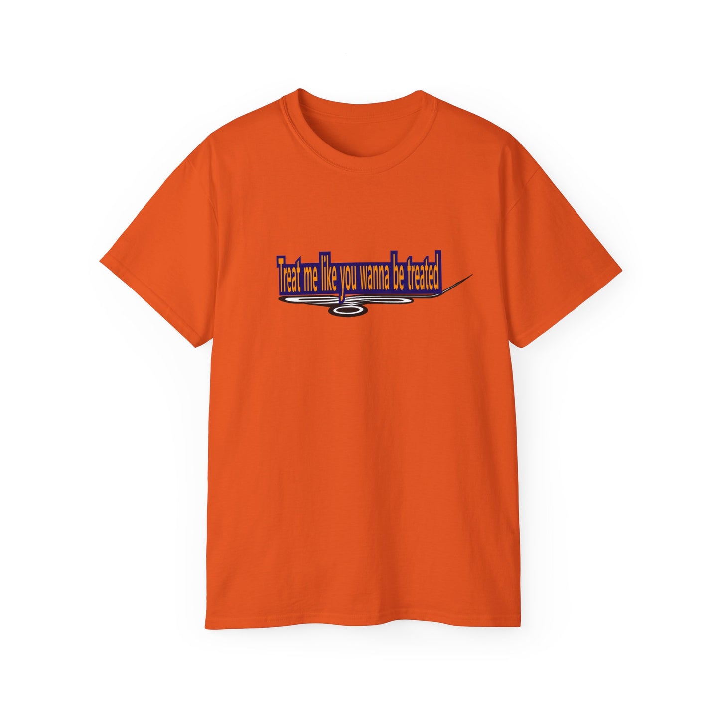 Copy of Treat me like you wanna be treated -Unisex Ultra Cotton Tee