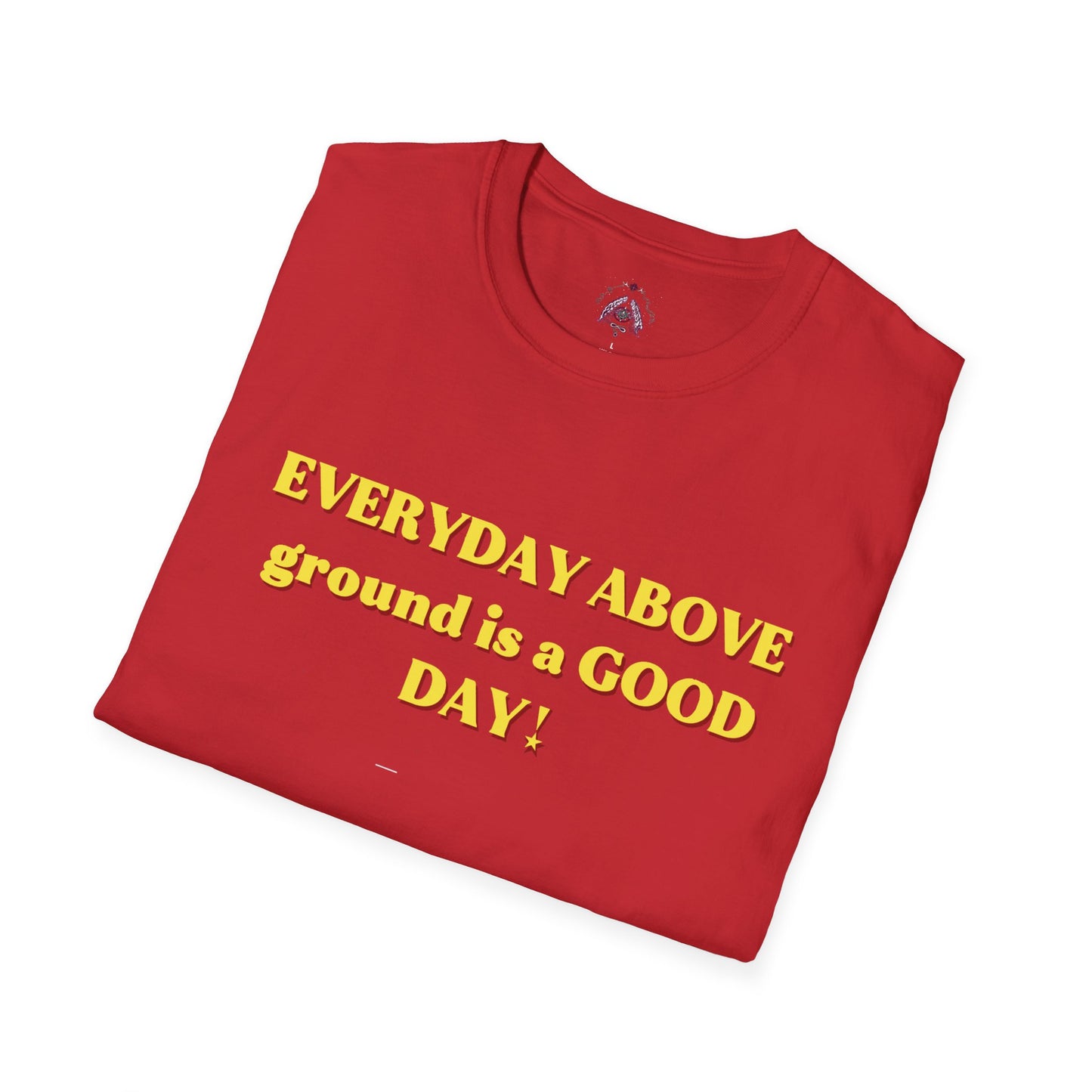 Everyday Above Ground Is a GOOD Day! By Supreme Authority - Unisex Softstyle T-Shirt