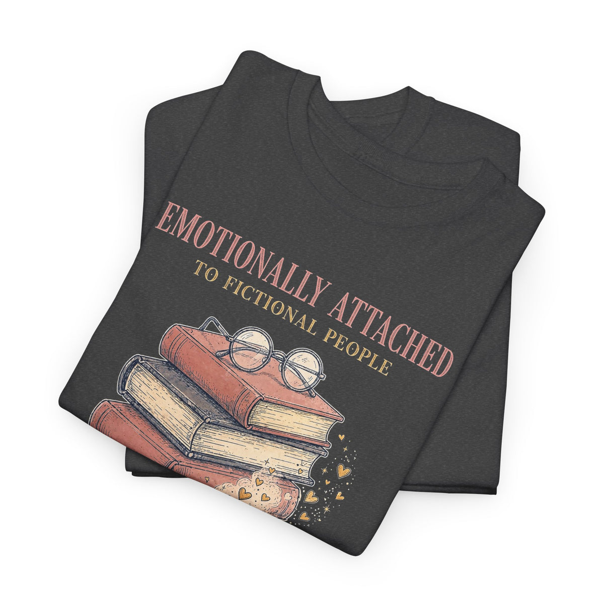Emotionally Attached to Fictional People T-Shirt - Funny Book Lover Tee - Budget Edition