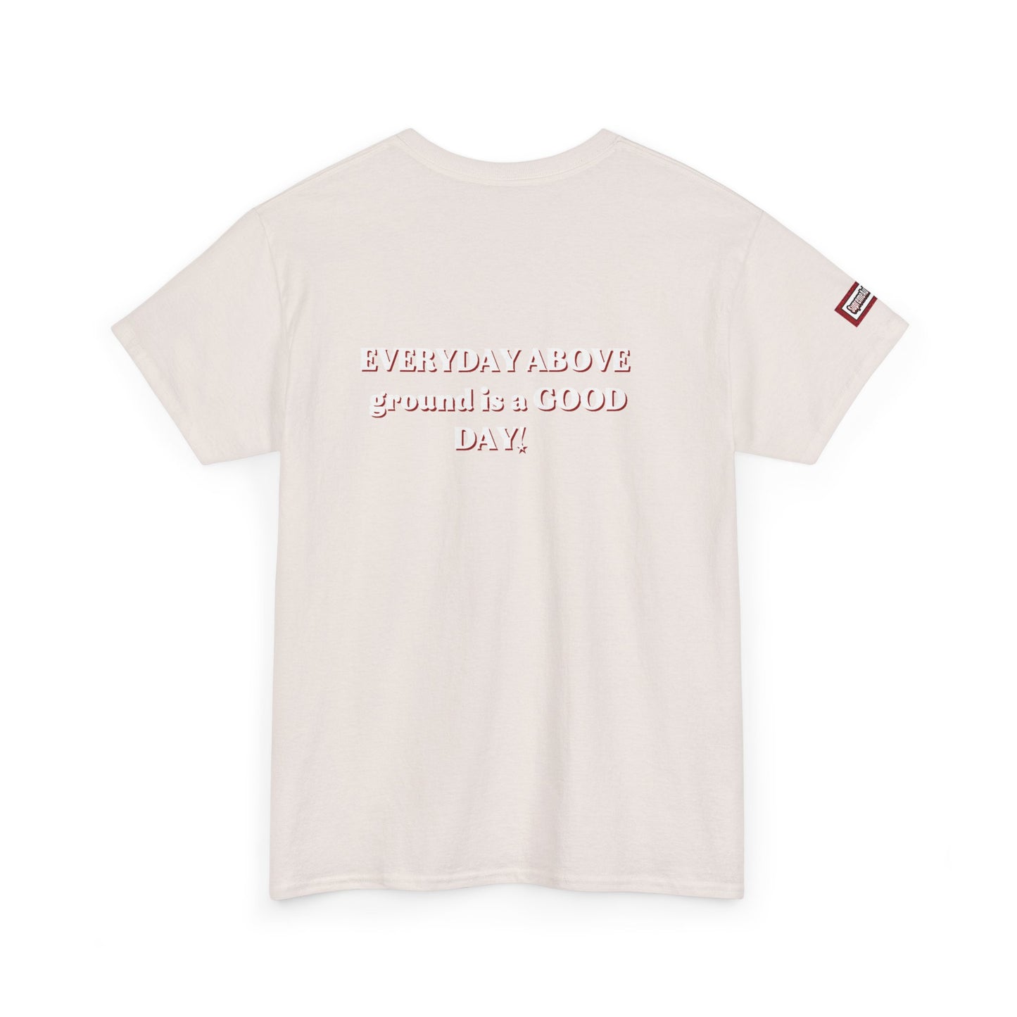 EVERYDAY ABOVE Ground Is a GOOD Day! By Supreme Authority -Unisex Heavy Cotton Tee