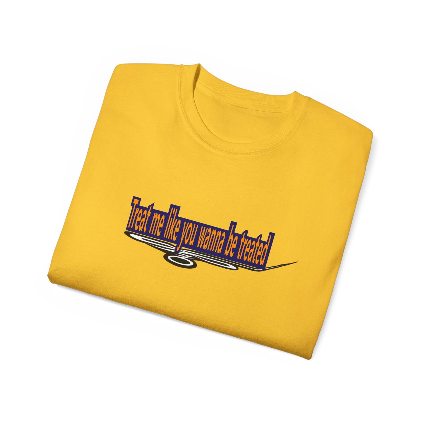 Copy of Treat me like you wanna be treated -Unisex Ultra Cotton Tee