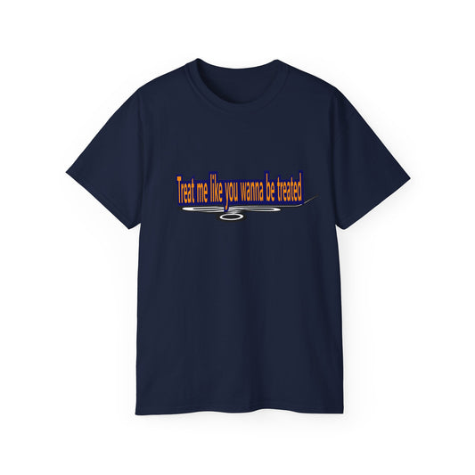 Treat me like you wanna be treated -Unisex Ultra Cotton Tee