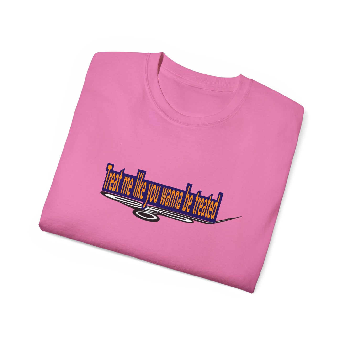 Copy of Treat me like you wanna be treated -Unisex Ultra Cotton Tee