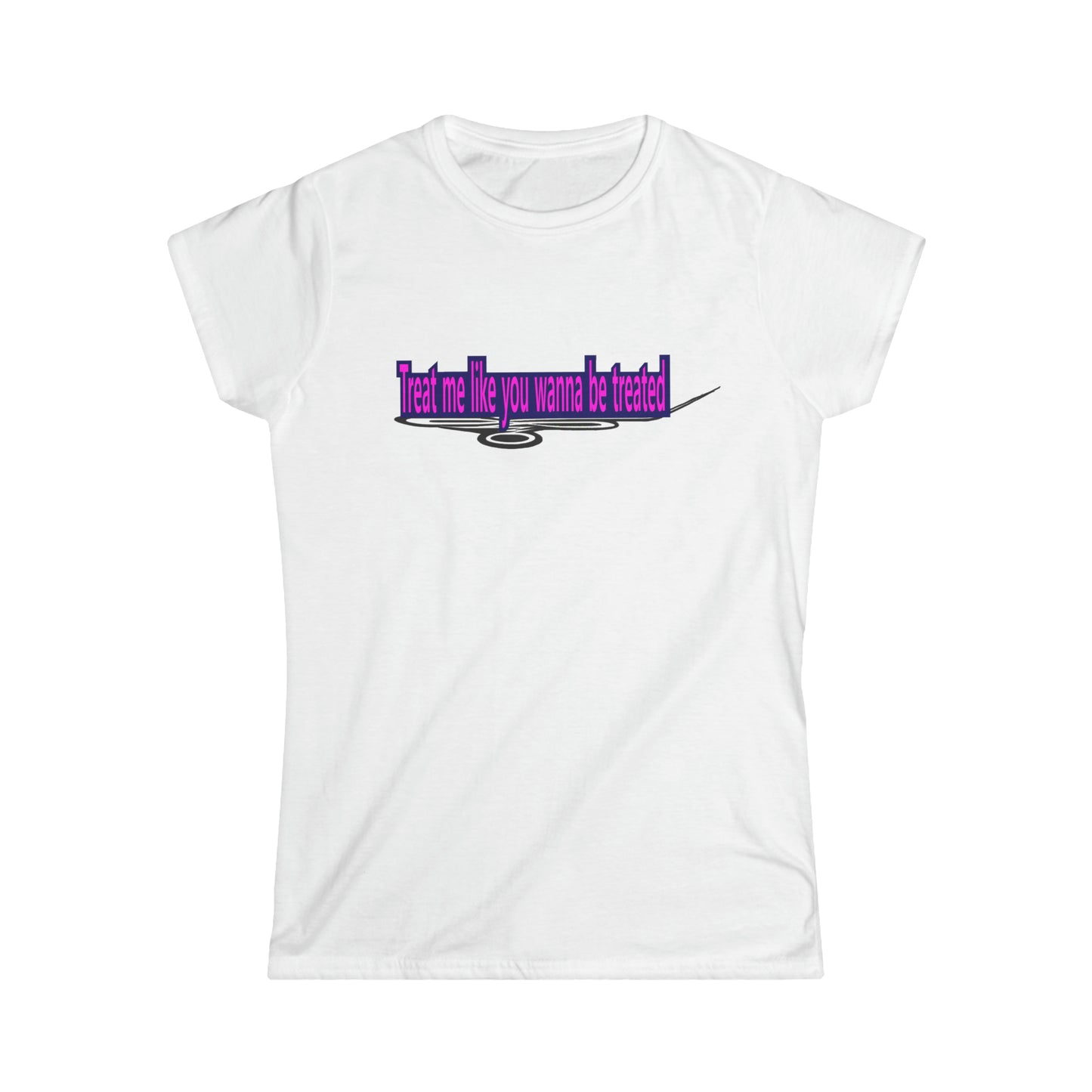 Treat me like you wanna be treated - Women's Softstyle Tee