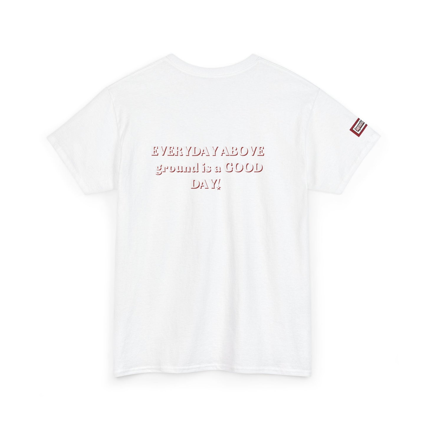 EVERYDAY ABOVE Ground Is a GOOD Day! By Supreme Authority -Unisex Heavy Cotton Tee