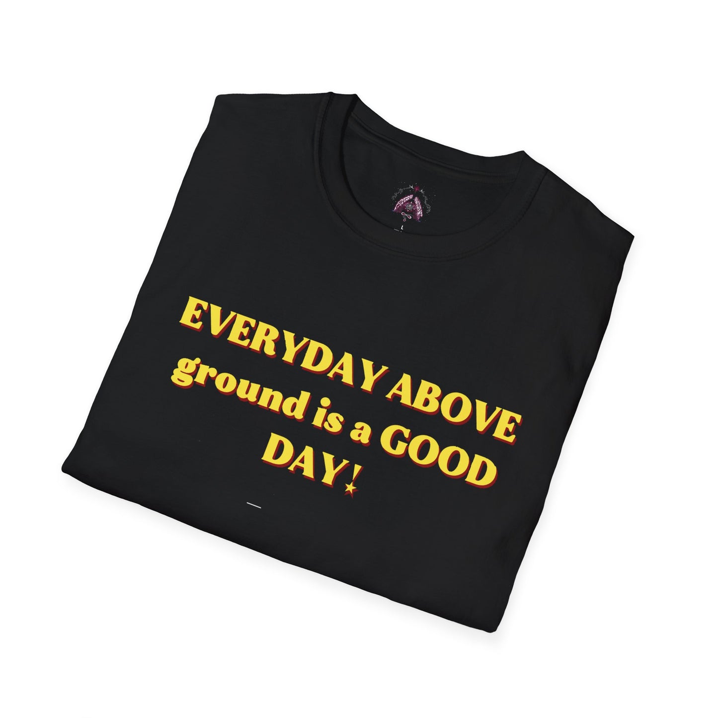 Everyday Above Ground Is a GOOD Day! By Supreme Authority - Unisex Softstyle T-Shirt