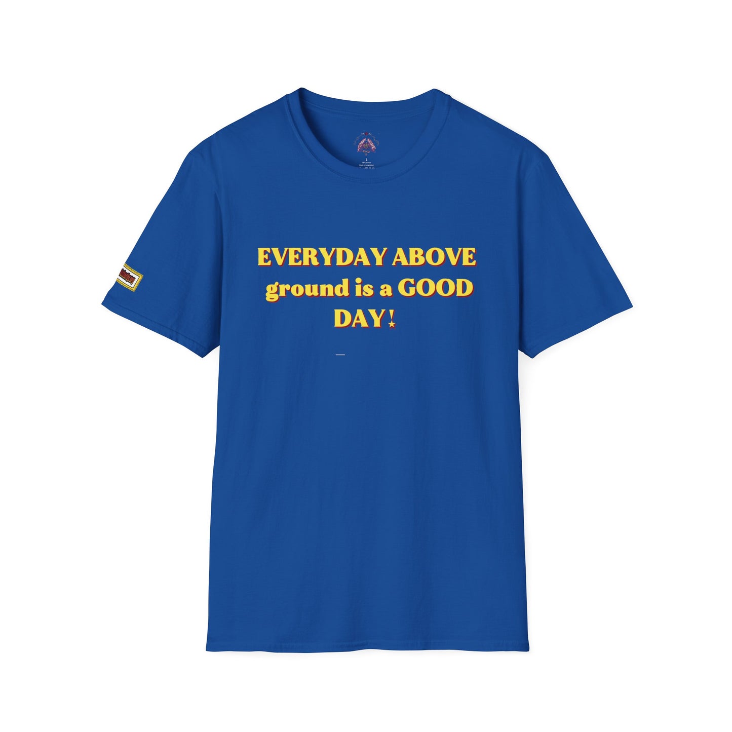 Everyday Above Ground Is a GOOD Day! By Supreme Authority - Unisex Softstyle T-Shirt